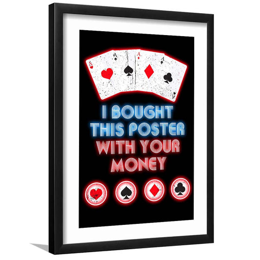I Bought This Poster By Your Money, Poker Art, Framed Art Print, Luxury Pictures Framed, White Border