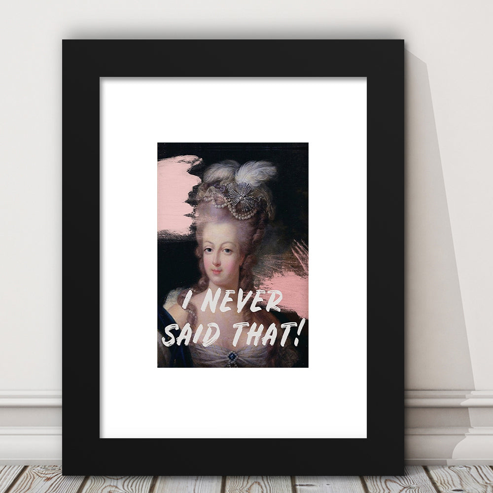 Marie Antoinette Print, Quote I Never Said That, Funny Art, Framed Art Prints White Border Wall Decor