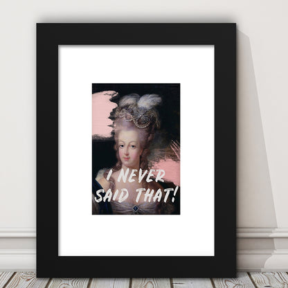 Marie Antoinette Print, Quote I Never Said That, Funny Art, Framed Art Prints White Border Wall Decor