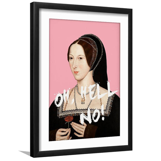 Oh Hell No, Pink Anne Boleyn Tudors, Framed Picture Print, Framed Art Prints White Border Wall Decor